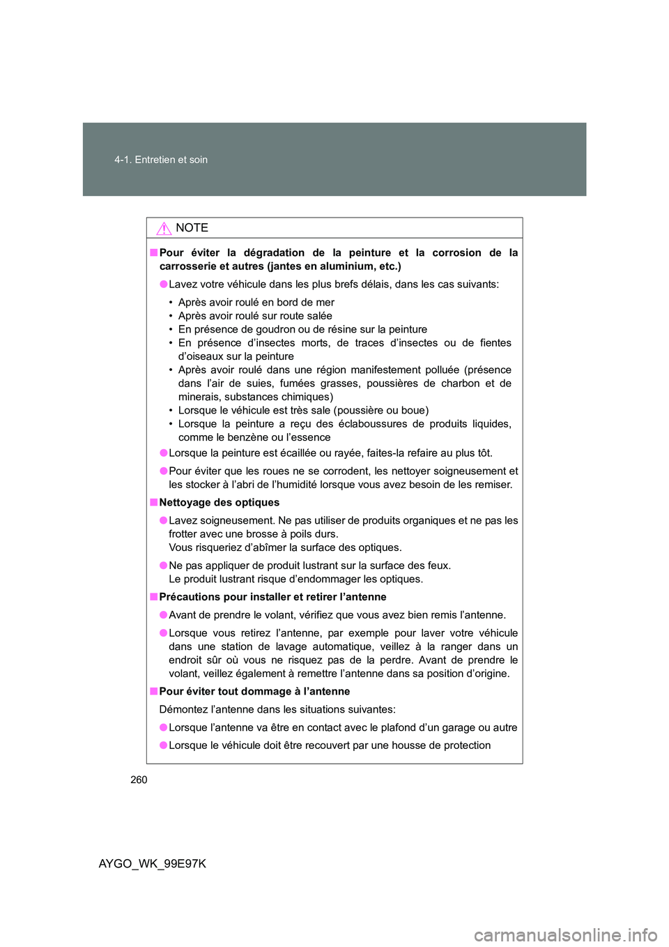 TOYOTA AYGO 2012  Notices Demploi (in French) 260 
4-1. Entretien et soin
AYGO_WK_99E97K
NOTE
■ Pour éviter la dégradation de la peinture et la corrosion de la 
carrosserie et autres (jantes en aluminium, etc.) 
● Lavez votre véhicule dans