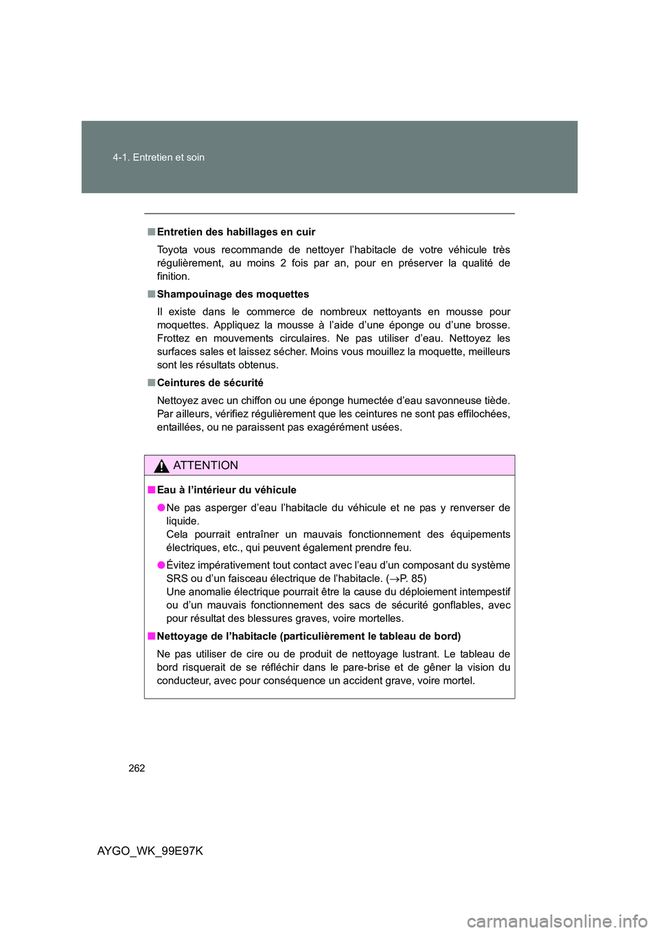 TOYOTA AYGO 2012  Notices Demploi (in French) 262 
4-1. Entretien et soin
AYGO_WK_99E97K
■ Entretien des habillages en cuir 
Toyota vous recommande de nettoyer l’habitacle de votre véhicule très 
régulièrement, au moins 2 fois par an, pou