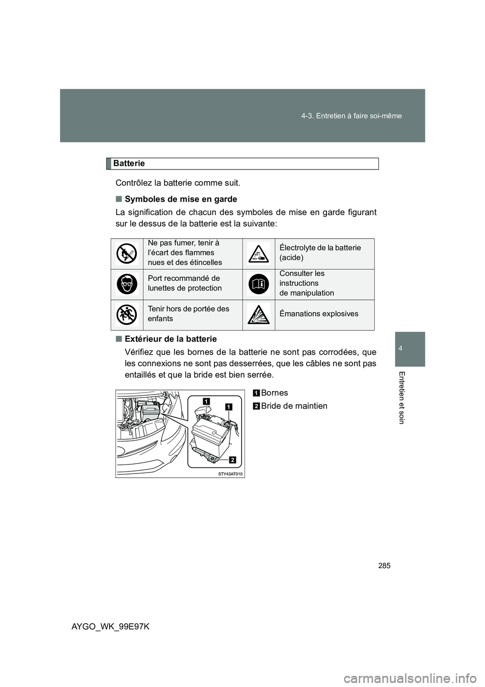 TOYOTA AYGO 2012  Notices Demploi (in French) 285 
4-3. Entretien à faire soi-même
4
Entretien et soin
AYGO_WK_99E97K
Batterie 
Contrôlez la batterie comme suit. 
■ Symboles de mise en garde 
La signification de chacun des symboles de mise e