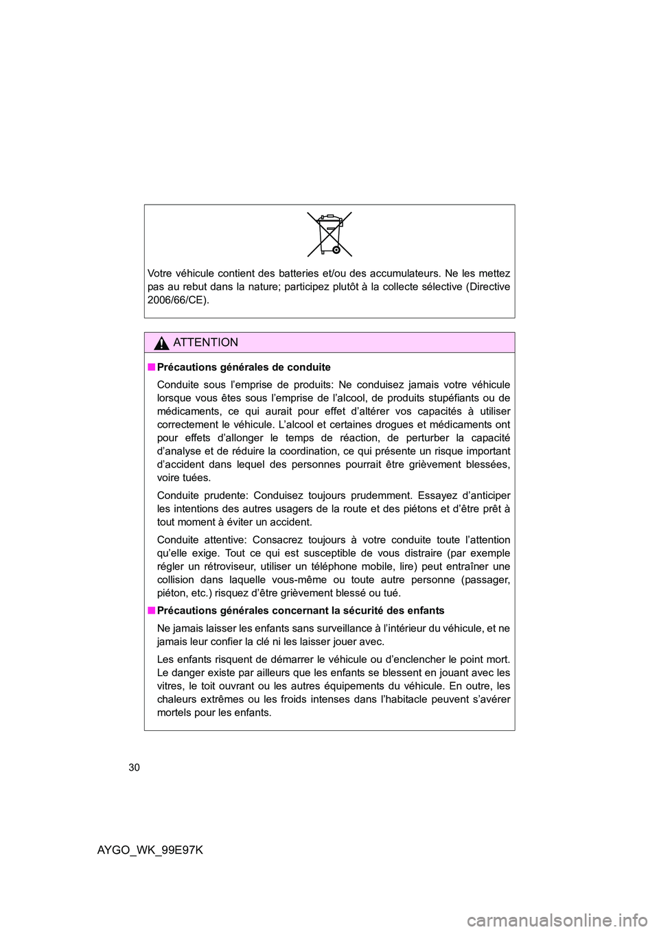 TOYOTA AYGO 2012  Notices Demploi (in French) AYGO_WK_99E97K
30
Votre véhicule contient des batteries et/ou des accumulateurs. Ne les mettez 
pas au rebut dans la nature; participez plutôt à la collecte sélective (Directive
2006/66/CE).
AT T 