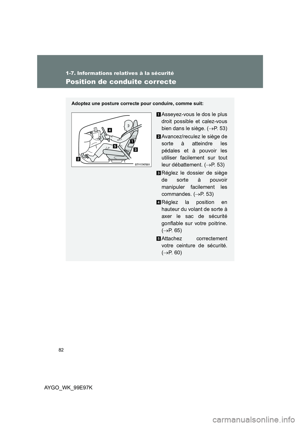 TOYOTA AYGO 2012  Notices Demploi (in French) 82
AYGO_WK_99E97K
1-7. Informations relatives à la sécurité
Position de conduite correcte
Adoptez une posture correcte pour conduire, comme suit:
Asseyez-vous le dos le plus 
droit possible et cale