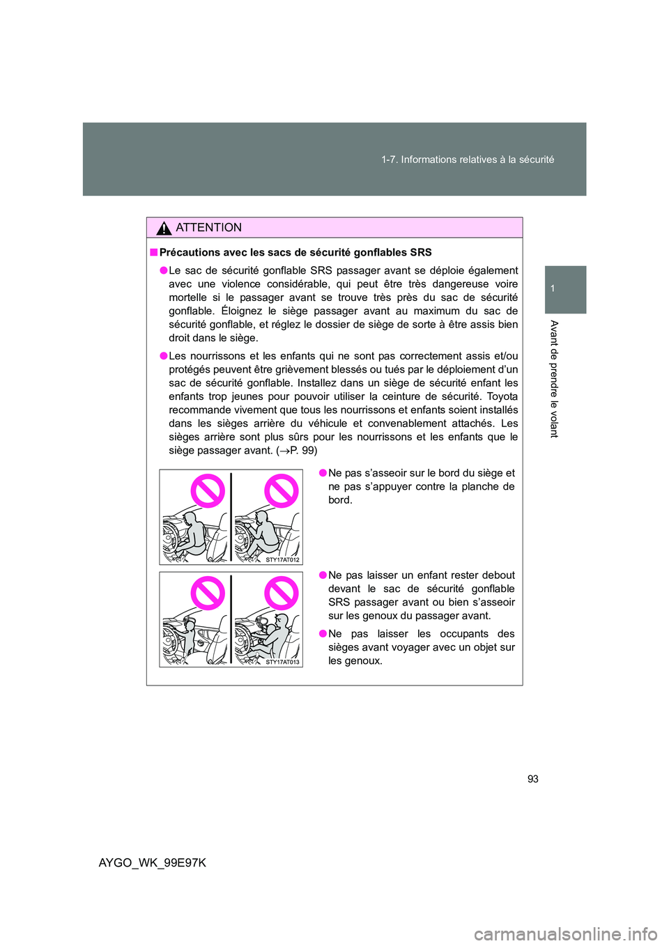 TOYOTA AYGO 2012  Notices Demploi (in French) 93 
1-7. Informations relatives à la sécurité
1
Avant de prendre le volant
AYGO_WK_99E97K
AT T E N T I O N
■ Précautions avec les sacs de sécurité gonflables SRS 
● Le sac de sécurité gonf