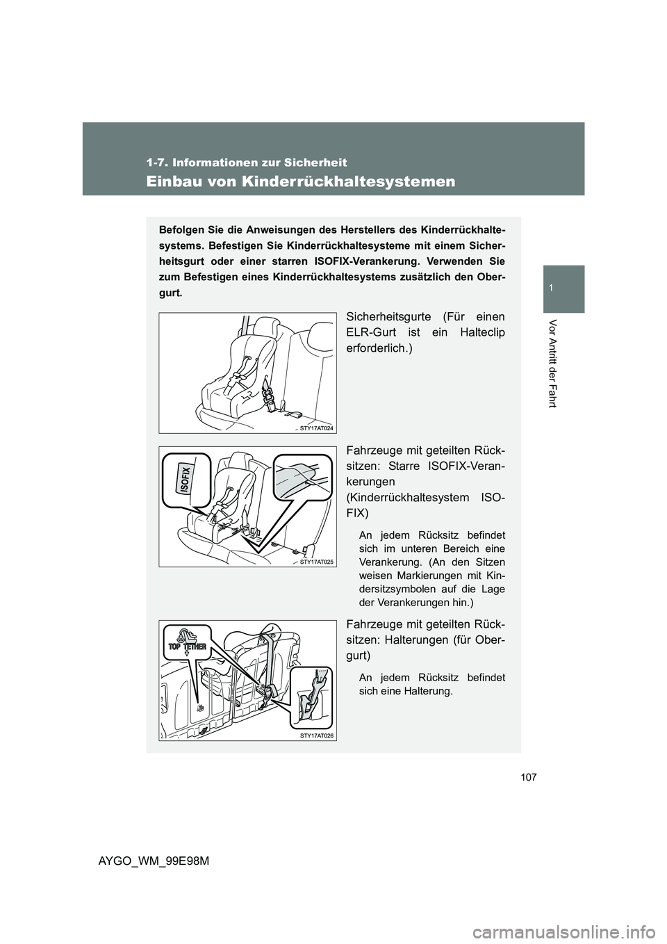 TOYOTA AYGO 2012  Betriebsanleitungen (in German) 107
1
1-7. Informationen zur Sicherheit
Vor Antritt der Fahrt
AYGO_WM_99E98M
Einbau von Kinderrückhaltesystemen
Befolgen Sie die Anweisungen des Herstellers des Kinderrückhalte- 
systems. Befestigen