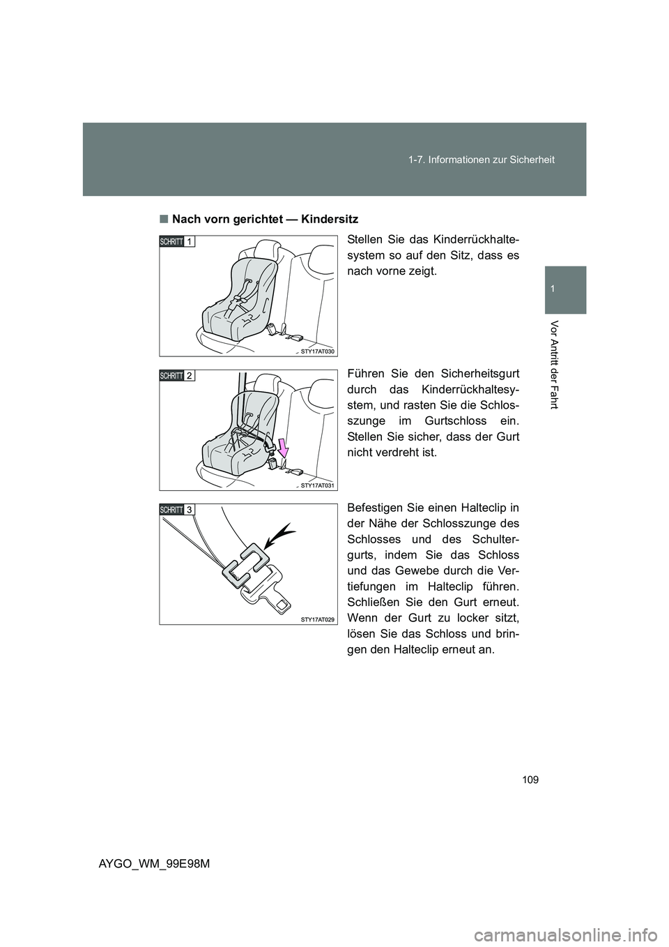 TOYOTA AYGO 2012  Betriebsanleitungen (in German) 109 
1-7. Informationen zur Sicherheit
1
Vor Antritt der Fahrt
AYGO_WM_99E98M 
■ Nach vorn gerichtet — Kindersitz 
Stellen Sie das Kinderrückhalte- 
system so auf den Sitz, dass es
nach vorne zei