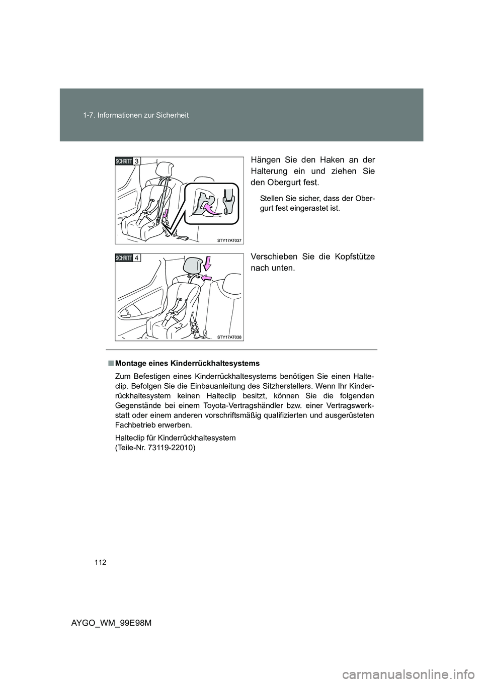 TOYOTA AYGO 2012  Betriebsanleitungen (in German) 112 
1-7. Informationen zur Sicherheit
AYGO_WM_99E98M 
Hängen Sie den Haken an der 
Halterung ein und ziehen Sie 
den Obergurt fest.
Stellen Sie sicher, dass der Ober- 
gurt fest eingerastet ist.
Ver