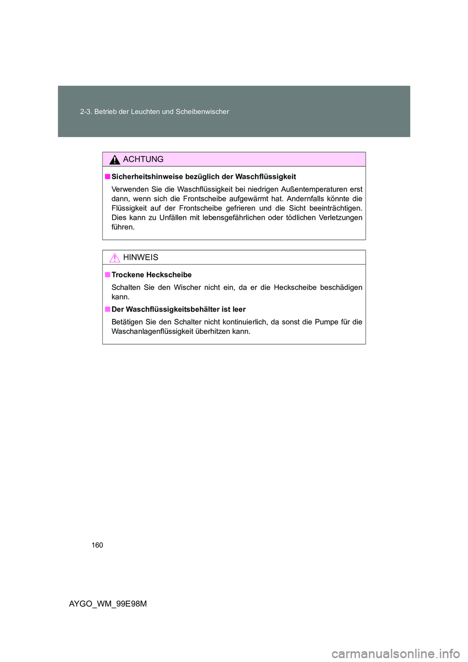 TOYOTA AYGO 2012  Betriebsanleitungen (in German) 160 
2-3. Betrieb der Leuchten und Scheibenwischer
AYGO_WM_99E98M
ACHTUNG
■ Sicherheitshinweise bezüglich der Waschflüssigkeit 
Verwenden Sie die Waschflüssigkeit bei niedrigen Außentemperaturen