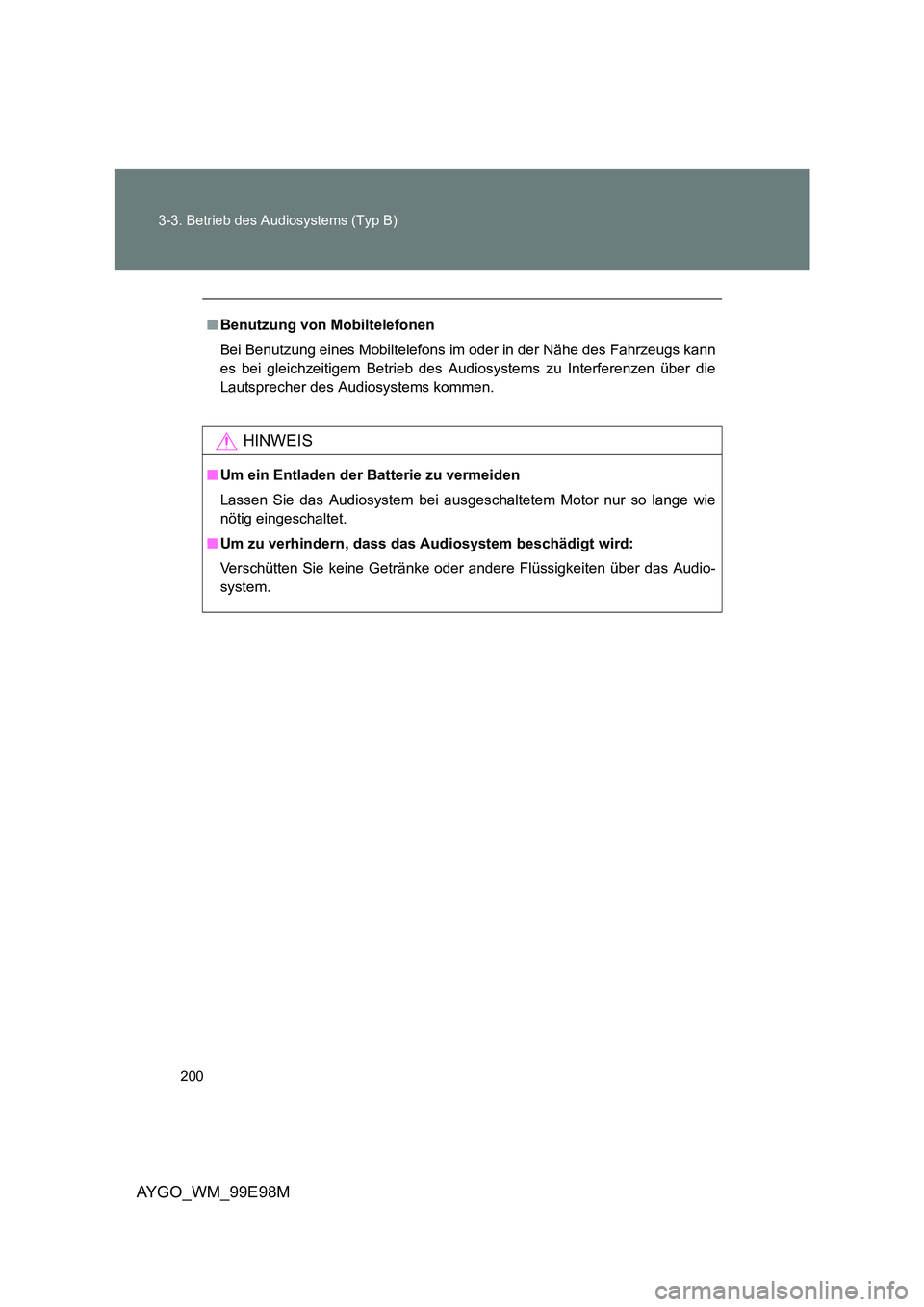 TOYOTA AYGO 2012  Betriebsanleitungen (in German) 200 
3-3. Betrieb des Audiosystems (Typ B)
AYGO_WM_99E98M
■ Benutzung von Mobiltelefonen 
Bei Benutzung eines Mobiltelefons im oder in der Nähe des Fahrzeugs kann 
es bei gleichzeitigem Betrieb des