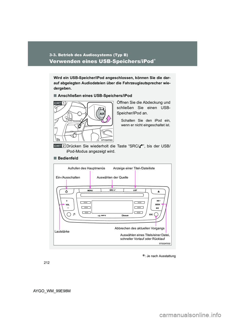TOYOTA AYGO 2012  Betriebsanleitungen (in German) 212
3-3. Betrieb des Audiosystems (Typ B)
AYGO_WM_99E98M
Verwenden eines USB-Speichers/iPod∗
∗: Je nach Ausstattung
Wird ein USB-Speicher/iPod angeschlossen, können Sie die dar- 
auf abgelegten A