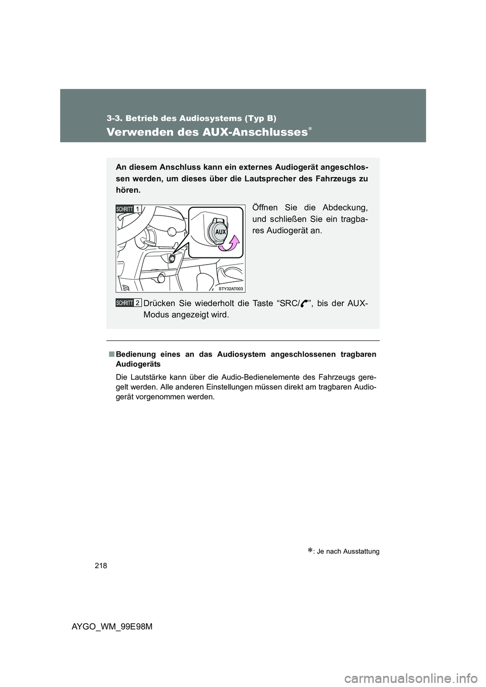 TOYOTA AYGO 2012  Betriebsanleitungen (in German) 218
3-3. Betrieb des Audiosystems (Typ B)
AYGO_WM_99E98M
Verwenden des AUX-Anschlusses∗
∗: Je nach Ausstattung
■Bedienung eines an das Audiosystem angeschlossenen tragbaren 
Audiogeräts 
Die La