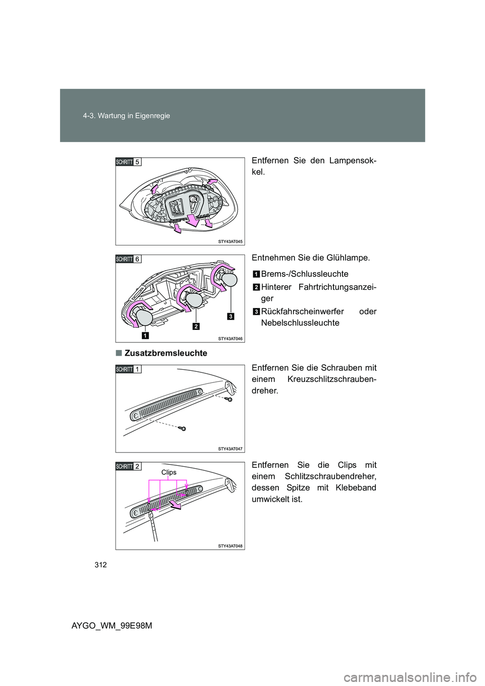 TOYOTA AYGO 2012  Betriebsanleitungen (in German) 312 
4-3. Wartung in Eigenregie
AYGO_WM_99E98M 
Entfernen Sie den Lampensok- 
kel. 
Entnehmen Sie die Glühlampe. 
Brems-/Schlussleuchte 
Hinterer Fahrtrichtungsanzei- 
ger 
Rückfahrscheinwerfer oder