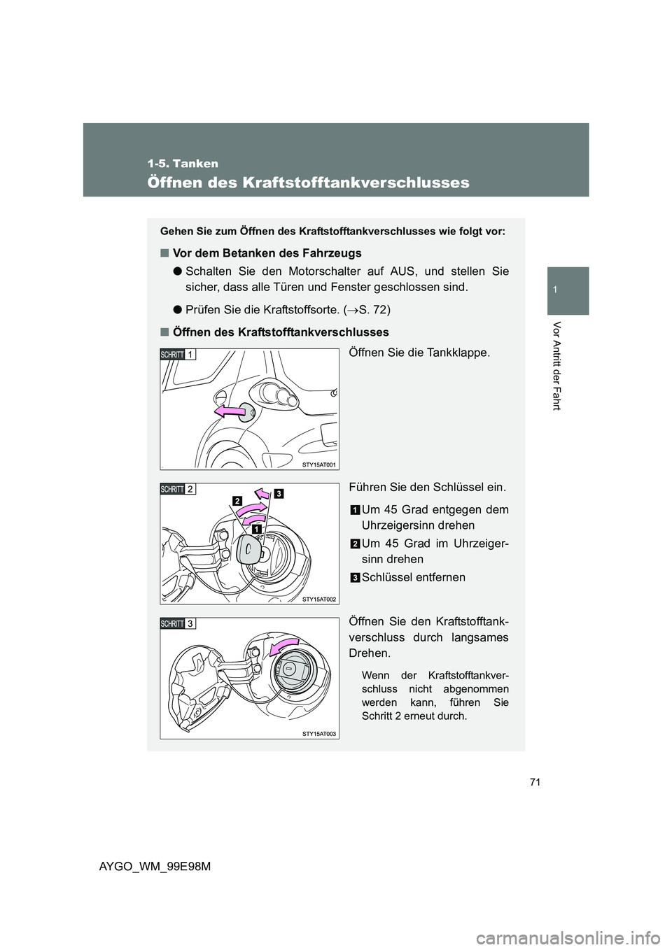 TOYOTA AYGO 2012  Betriebsanleitungen (in German) 71
1
Vor Antritt der Fahrt
AYGO_WM_99E98M
1-5. Tanken
Öffnen des Kraftstofftankverschlusses
Gehen Sie zum Öffnen des Kraftstofftankverschlusses wie folgt vor:
■Vor dem Betanken des Fahrzeugs 
● 