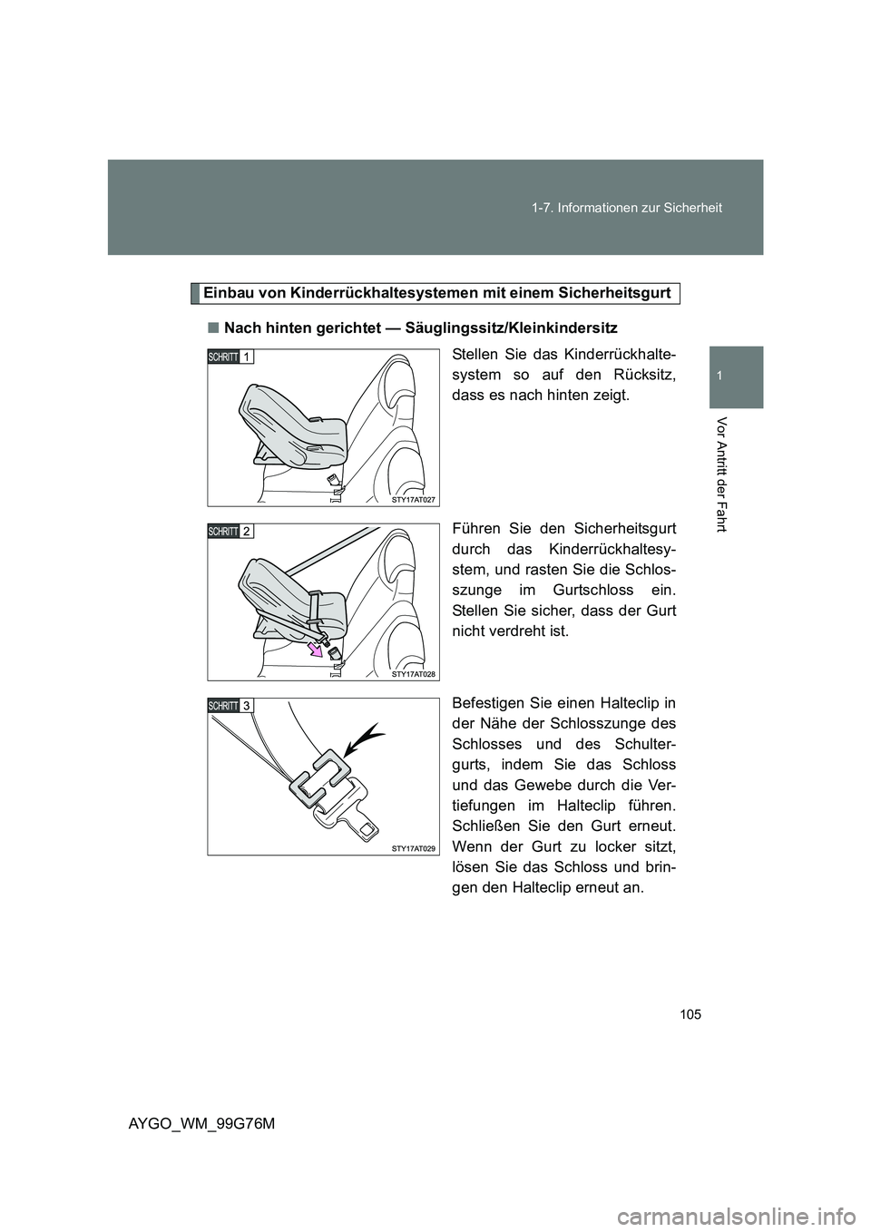 TOYOTA AYGO 2013  Betriebsanleitungen (in German) 105 
1-7. Informationen zur Sicherheit
1
Vor Antritt der Fahrt
AYGO_WM_99G76M
Einbau von Kinderrückhaltesystemen mit einem Sicherheitsgurt 
■ Nach hinten gerichtet — Säuglingssitz/Kleinkindersit