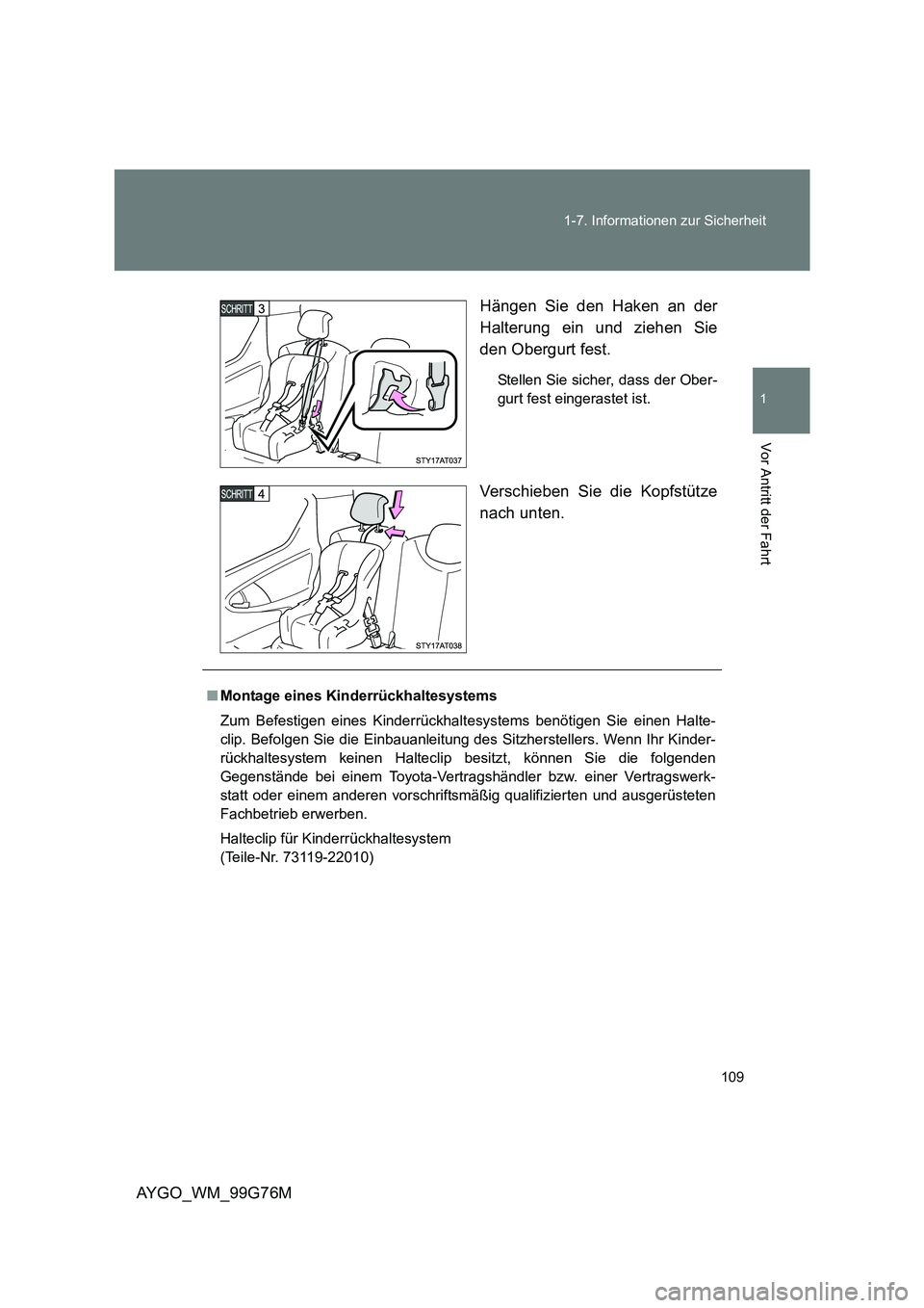 TOYOTA AYGO 2013  Betriebsanleitungen (in German) 109 
1-7. Informationen zur Sicherheit
1
Vor Antritt der Fahrt
AYGO_WM_99G76M 
Hängen Sie den Haken an der 
Halterung ein und ziehen Sie 
den Obergurt fest.
Stellen Sie sicher, dass der Ober- 
gurt f