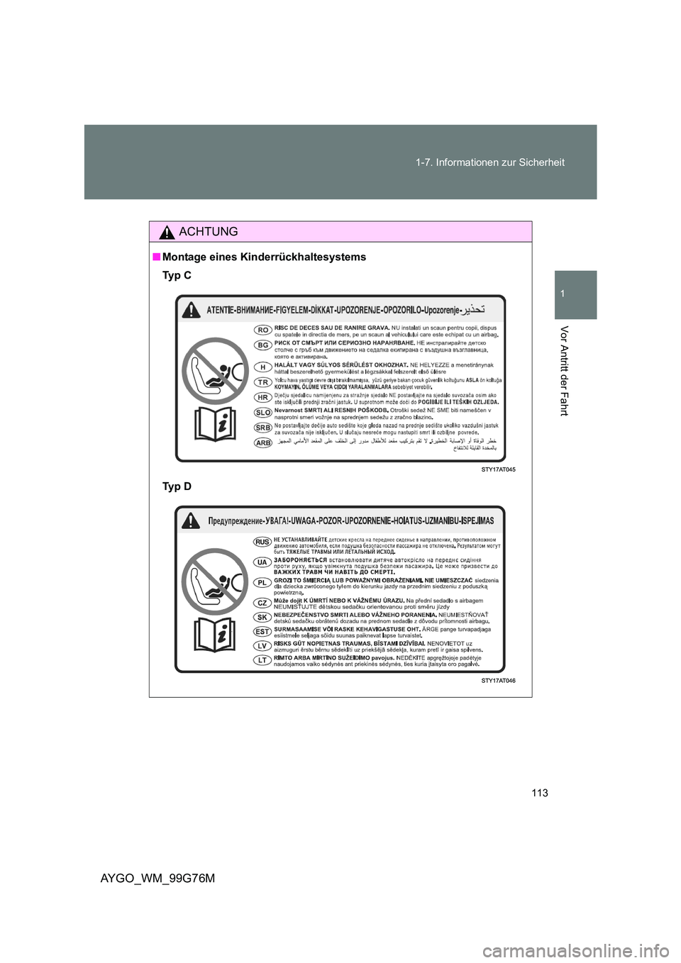 TOYOTA AYGO 2013  Betriebsanleitungen (in German) 113 
1-7. Informationen zur Sicherheit
1
Vor Antritt der Fahrt
AYGO_WM_99G76M
ACHTUNG
■ Montage eines Kinderrückhaltesystems 
Ty p  C 
Ty p  D 