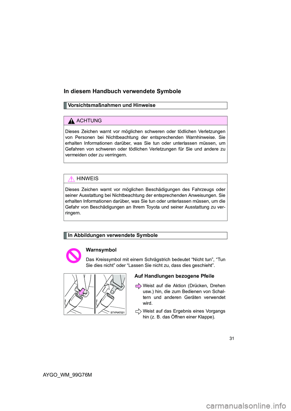 TOYOTA AYGO 2013 Betriebsanleitungen (in German) AYGO_WM_99G76M
31
In diesem Handbuch verwendete Symbole
Vorsichtsmaßnahmen und Hinweise
In Abbildungen verwendete Symbole
ACHTUNG
Dieses Zeichen warnt vor möglichen schweren oder tödlichen Verletz TOYOTA AYGO 2013 Betriebsanleitungen (in German) AYGO_WM_99G76M
31
In diesem Handbuch verwendete Symbole
Vorsichtsmaßnahmen und Hinweise
In Abbildungen verwendete Symbole
ACHTUNG
Dieses Zeichen warnt vor möglichen schweren oder tödlichen Verletz