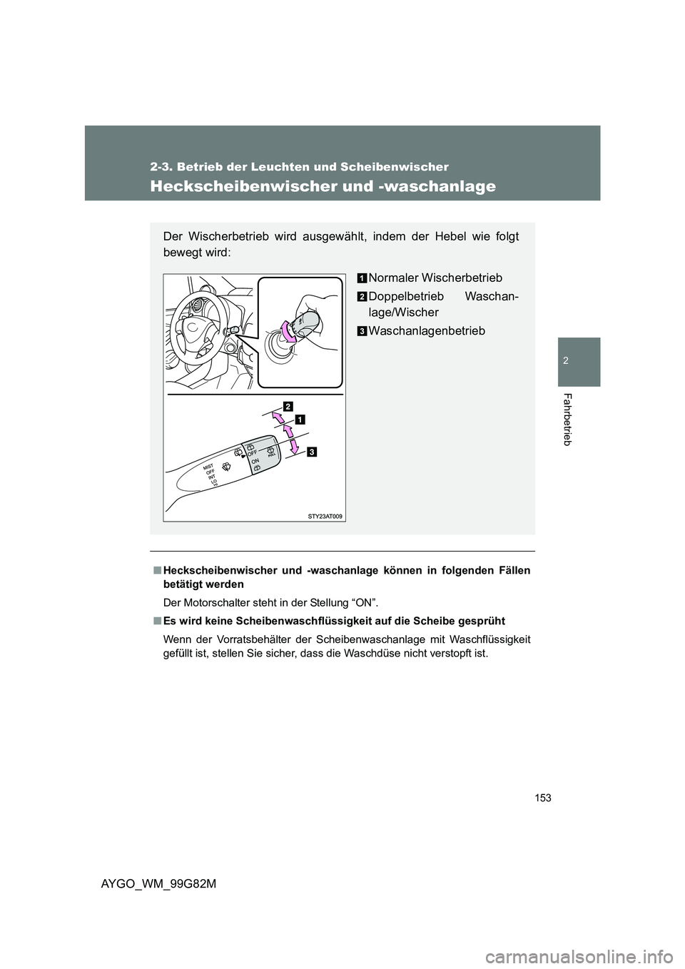 TOYOTA AYGO 2014  Betriebsanleitungen (in German) 153
2-3. Betrieb der Leuchten und Scheibenwischer
2
Fahrbetrieb
AYGO_WM_99G82M
Heckscheibenwischer und -waschanlage
■Heckscheibenwischer und -waschanlage können in folgenden Fällen 
betätigt werd