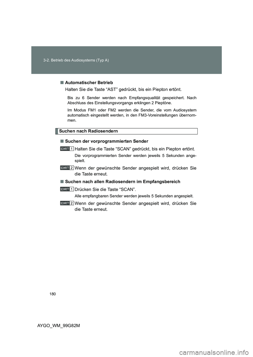TOYOTA AYGO 2014  Betriebsanleitungen (in German) 180 
3-2. Betrieb des Audiosystems (Typ A)
AYGO_WM_99G82M 
■ Automatischer Betrieb 
Halten Sie die Taste “AST” gedrückt, bis ein Piepton ertönt.
Bis zu 6 Sender werden nach Empfangsqualität g