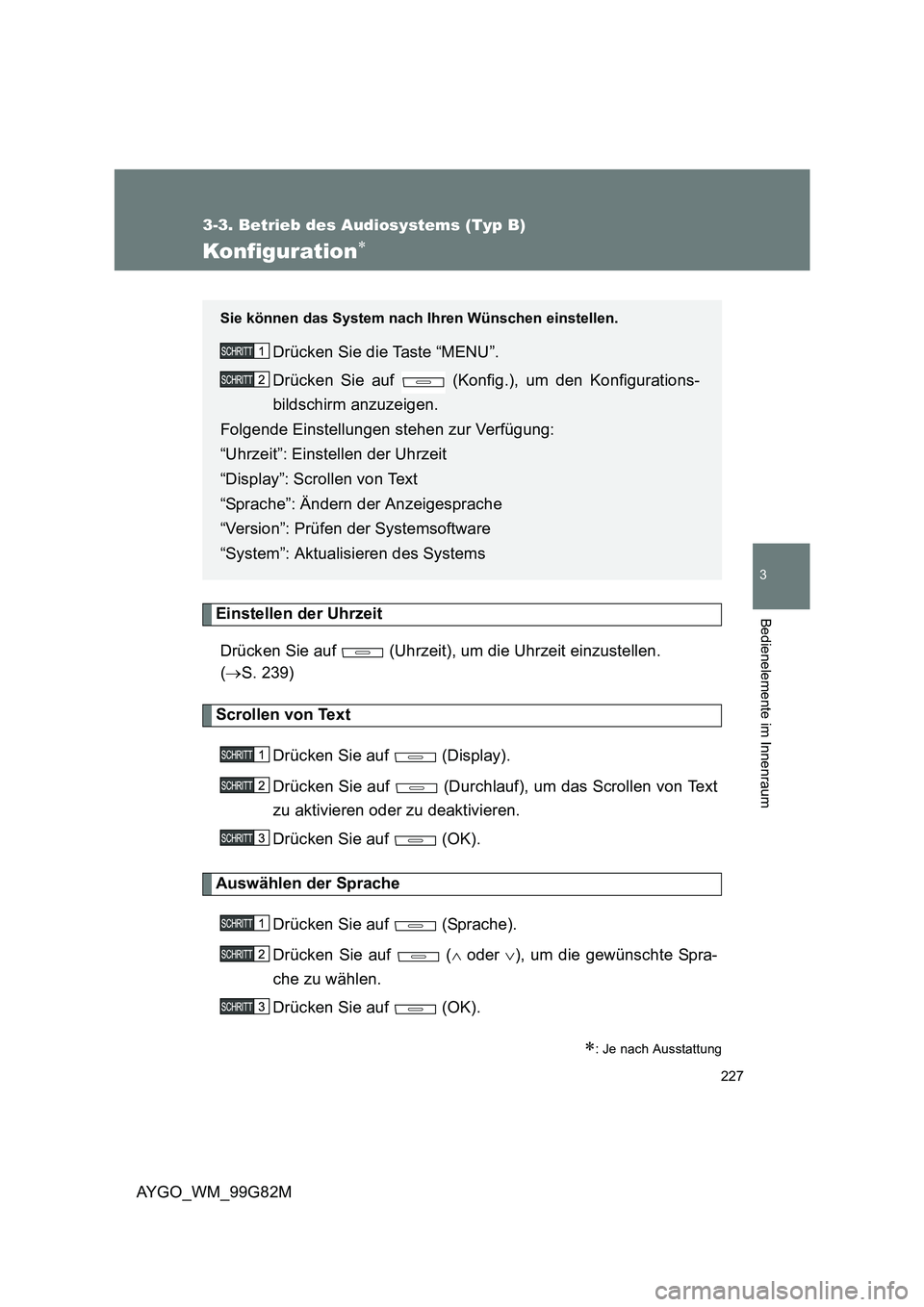TOYOTA AYGO 2014  Betriebsanleitungen (in German) 227
3-3. Betrieb des Audiosystems (Typ B)
3
AYGO_WM_99G82M
Bedienelemente im Innenraum
Konfiguration∗
Einstellen der Uhrzeit 
Drücken Sie auf   (Uhrzeit), um die Uhrzeit einzustellen.  
( →S. 239