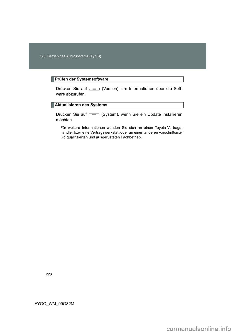 TOYOTA AYGO 2014  Betriebsanleitungen (in German) 228 
3-3. Betrieb des Audiosystems (Typ B)
AYGO_WM_99G82M
Prüfen der Systemsoftware 
Drücken Sie auf   (Version), um Informationen über die Soft- 
ware abzurufen.
Aktualisieren des Systems 
Drücke
