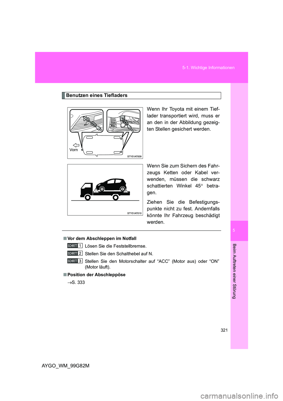 TOYOTA AYGO 2014  Betriebsanleitungen (in German) 5
321 
5-1. Wichtige Informationen
Beim Auftreten einer Störung
AYGO_WM_99G82M
Benutzen eines Tiefladers 
Wenn Ihr Toyota mit einem Tief- 
lader transportiert wird, muss er
an den in der Abbildung ge