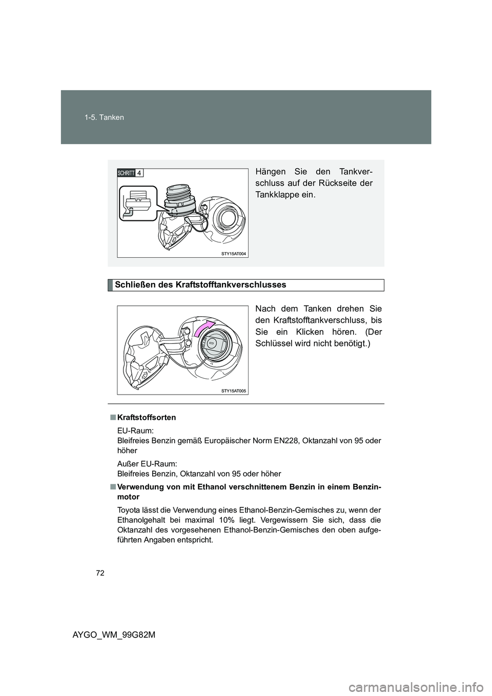 TOYOTA AYGO 2014  Betriebsanleitungen (in German) 72 
1-5. Tanken
AYGO_WM_99G82M
Schließen des Kraftstofftankverschlusses 
Nach dem Tanken drehen Sie 
den Kraftstofftankverschluss, bis
Sie ein Klicken hören. (Der 
Schlüssel wird nicht benötigt.)
