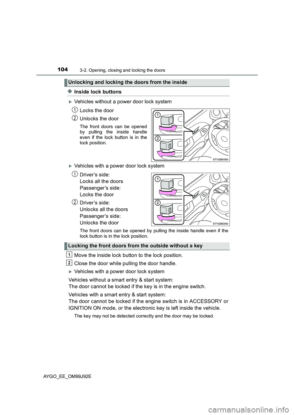 TOYOTA AYGO 2015  Owners Manual (in English) 1043-2. Opening, closing and locking the doors
AYGO_EE_OM99J92E
◆Inside lock buttons
�XVehicles without a power door lock system 
Locks the door 
Unlocks the door
The front doors can be opened 
by p