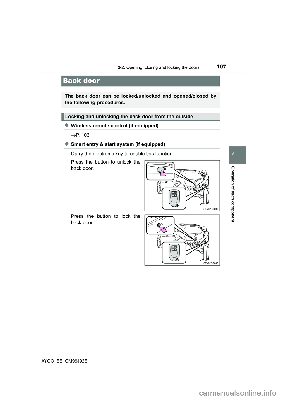 TOYOTA AYGO 2015  Owners Manual (in English) 107
3
3-2. Opening, closing and locking the doors
Operation of each component
AYGO_EE_OM99J92E
Back door
◆Wireless remote control (if equipped) 
→ P.  1 0 3
◆Smart entry & start system (if equip