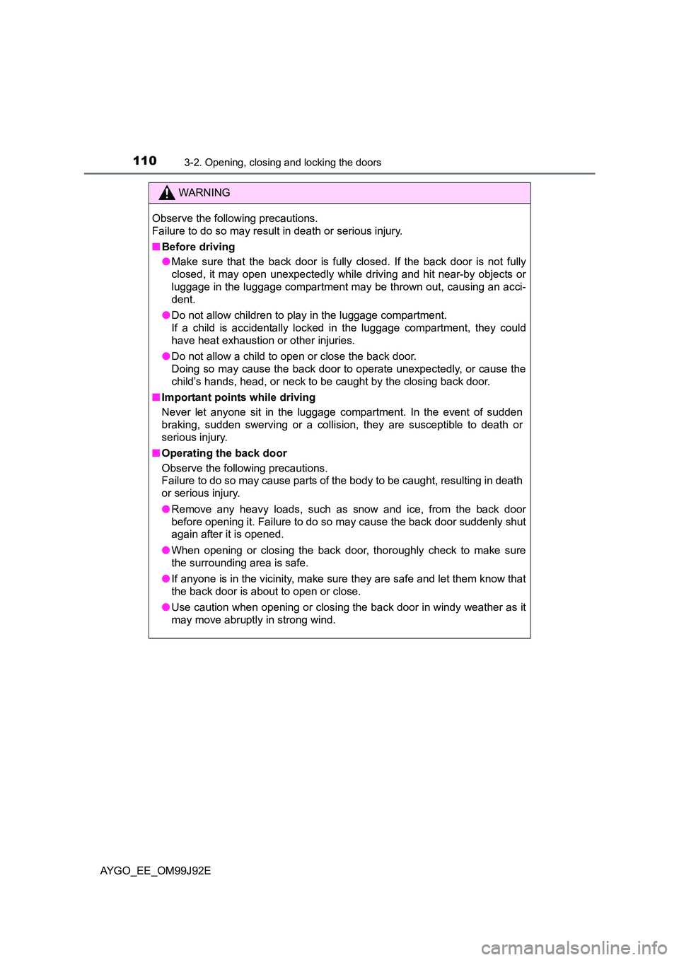 TOYOTA AYGO 2015  Owners Manual (in English) 1103-2. Opening, closing and locking the doors
AYGO_EE_OM99J92E
WARNING 
Observe the following precautions. 
Failure to do so may result in death or serious injury. 
■ Before driving 
● Make sure 