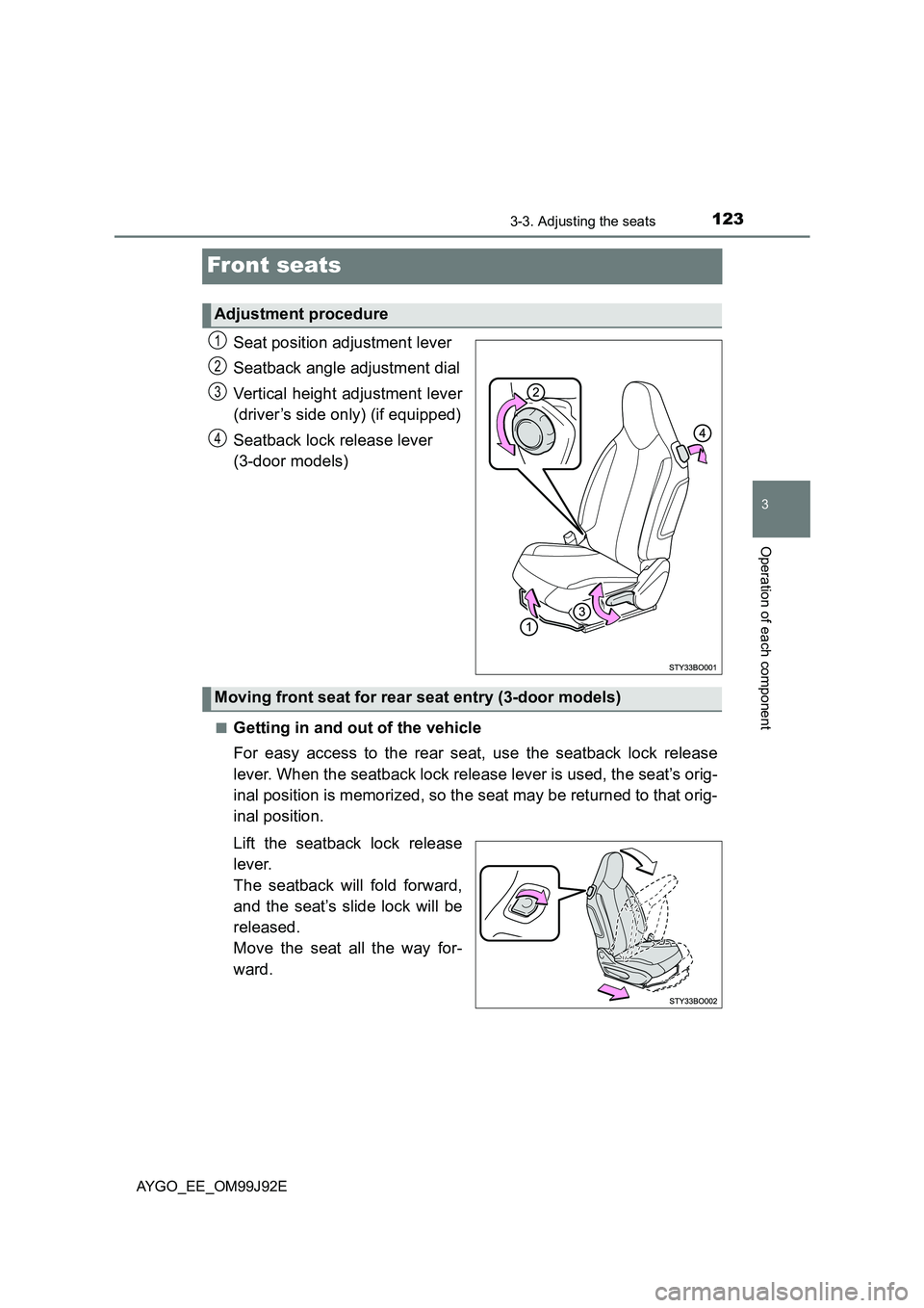 TOYOTA AYGO 2015  Owners Manual (in English) 123
3
3-3. Adjusting the seats
Operation of each component
AYGO_EE_OM99J92E
Front seats
Seat position adjustment lever 
Seatback angle adjustment dial 
Vertical height adjustment lever 
(driver’s si