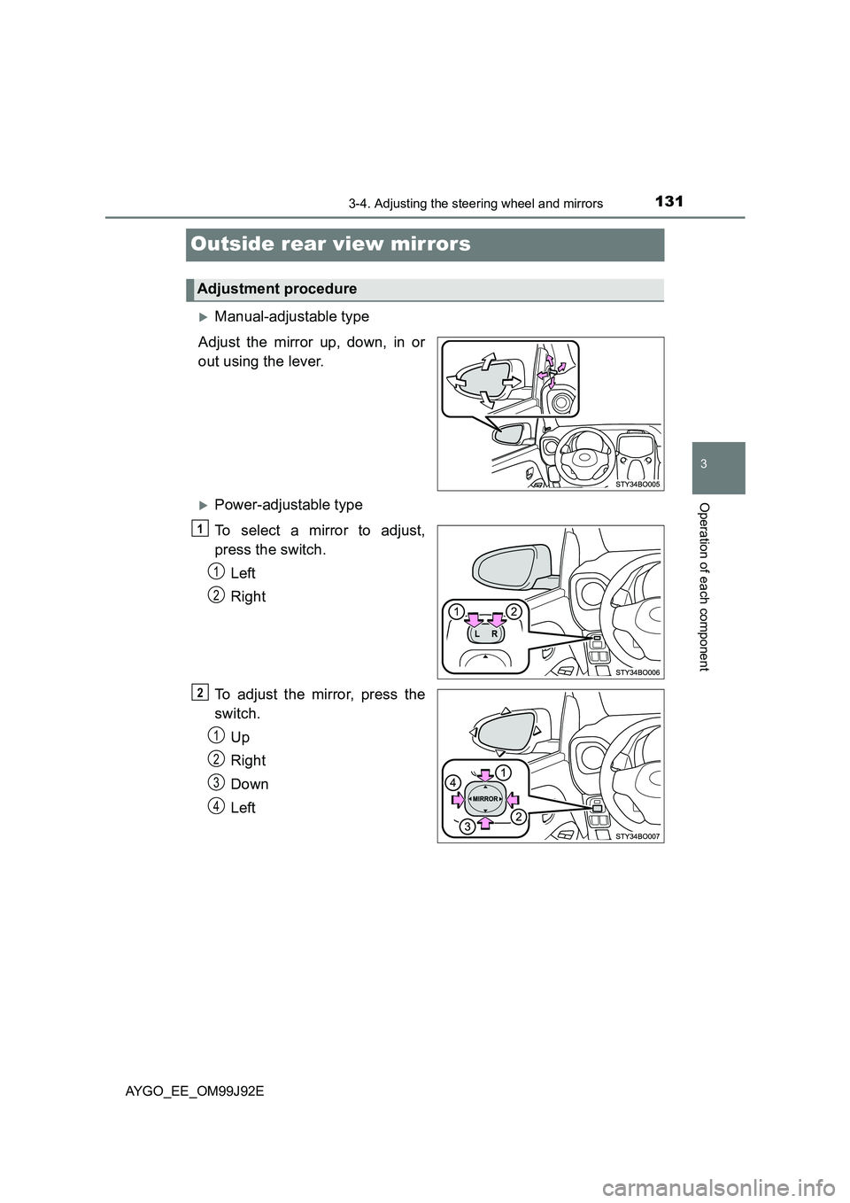 TOYOTA AYGO 2015  Owners Manual (in English) 131
3
3-4. Adjusting the steering wheel and mirrors
Operation of each component
AYGO_EE_OM99J92E
Outside rear view mirrors
�XManual-adjustable type 
Adjust the mirror up, down, in or 
out using the le