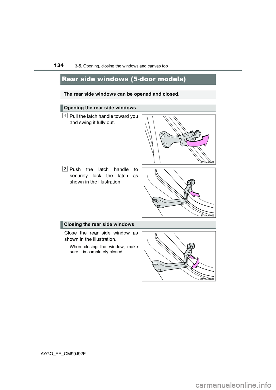 TOYOTA AYGO 2015  Owners Manual (in English) 1343-5. Opening, closing the windows and canvas top
AYGO_EE_OM99J92E
Rear side windows (5-door models)
Pull the latch handle toward you 
and swing it fully out. 
Push the latch handle to 
securely loc