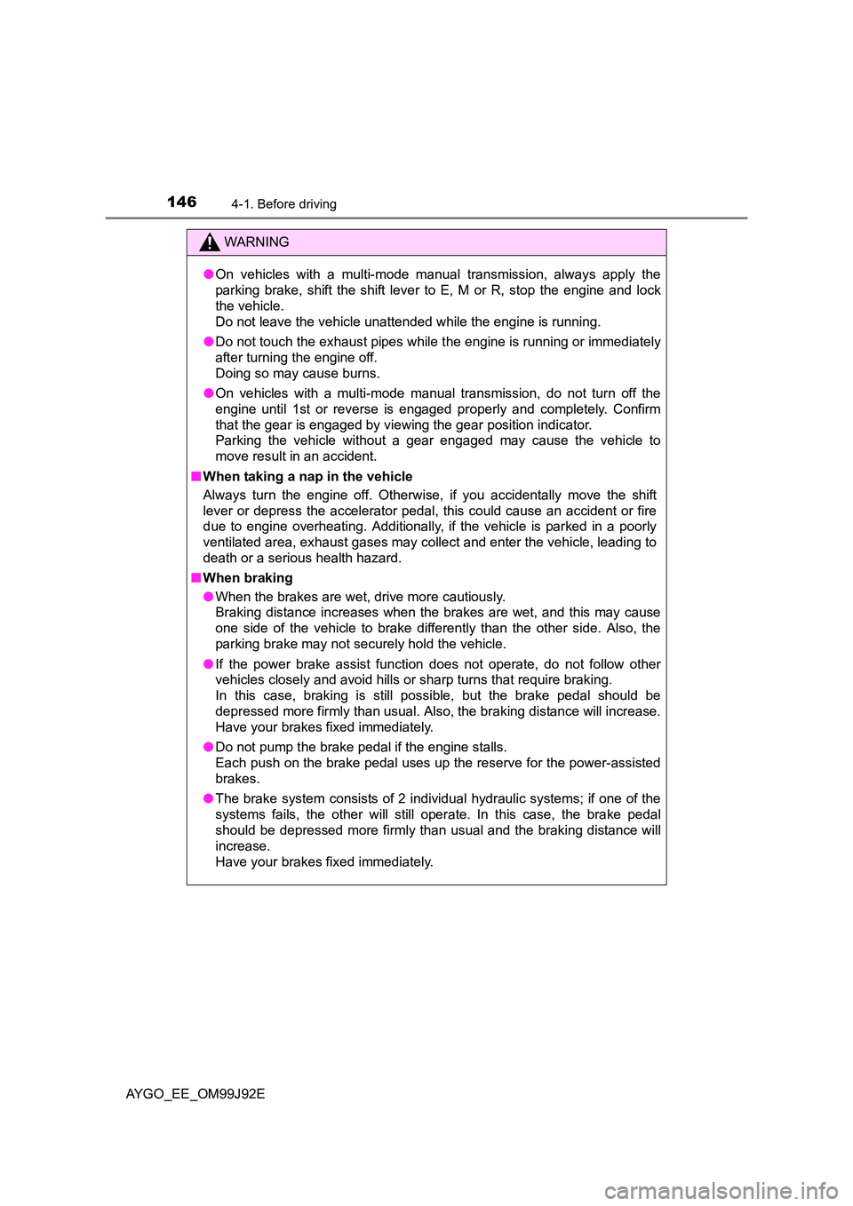 TOYOTA AYGO 2015  Owners Manual (in English) 1464-1. Before driving
AYGO_EE_OM99J92E
WARNING 
● On vehicles with a multi-mode manual transmission, always apply the 
parking brake, shift the shift lever to E, M or R, stop the engine and lock 
t