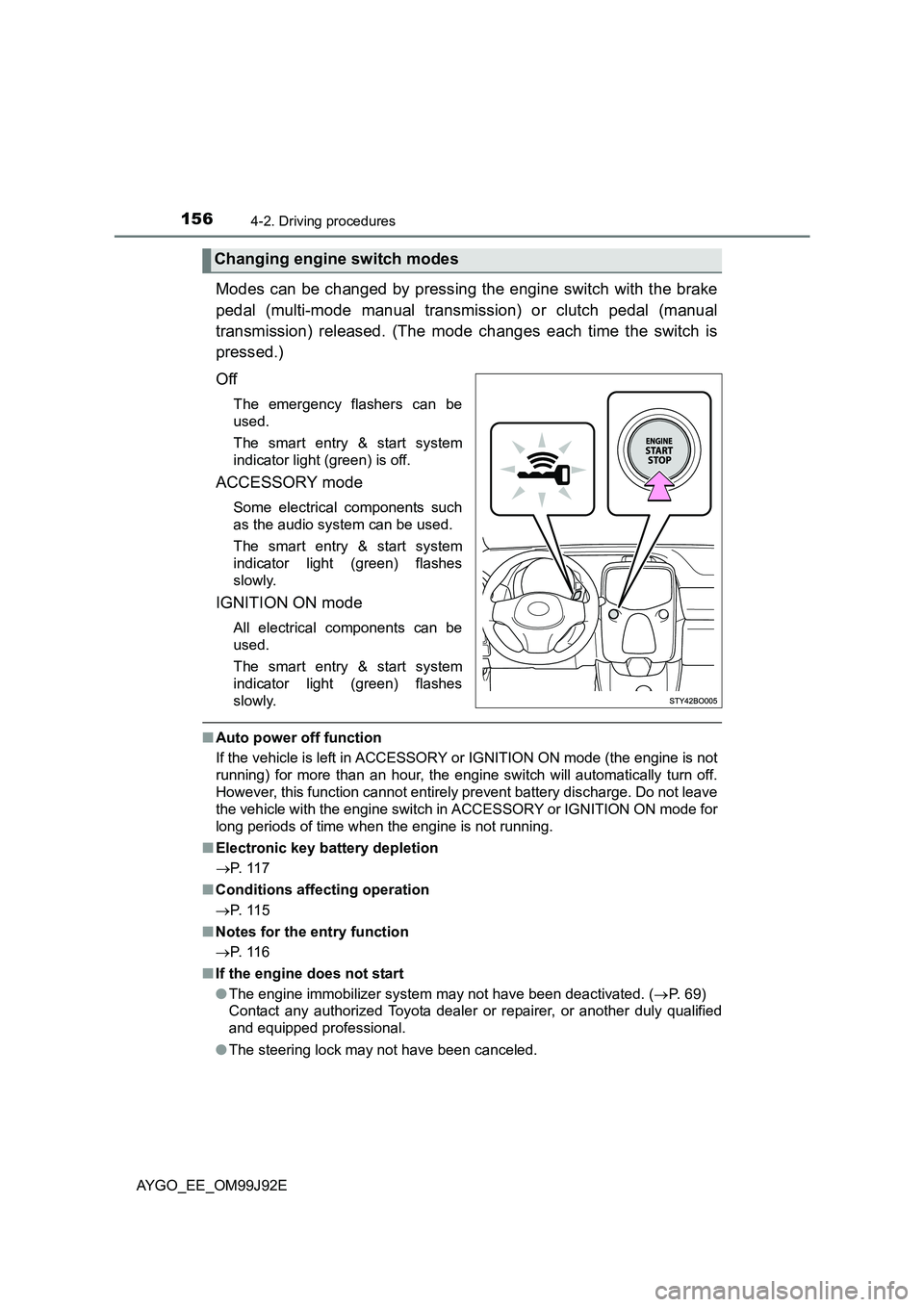 TOYOTA AYGO 2015  Owners Manual (in English) 1564-2. Driving procedures
AYGO_EE_OM99J92E
Modes can be changed by pressing the engine switch with the brake 
pedal (multi-mode manual transmission) or clutch pedal (manual 
transmission) released. (