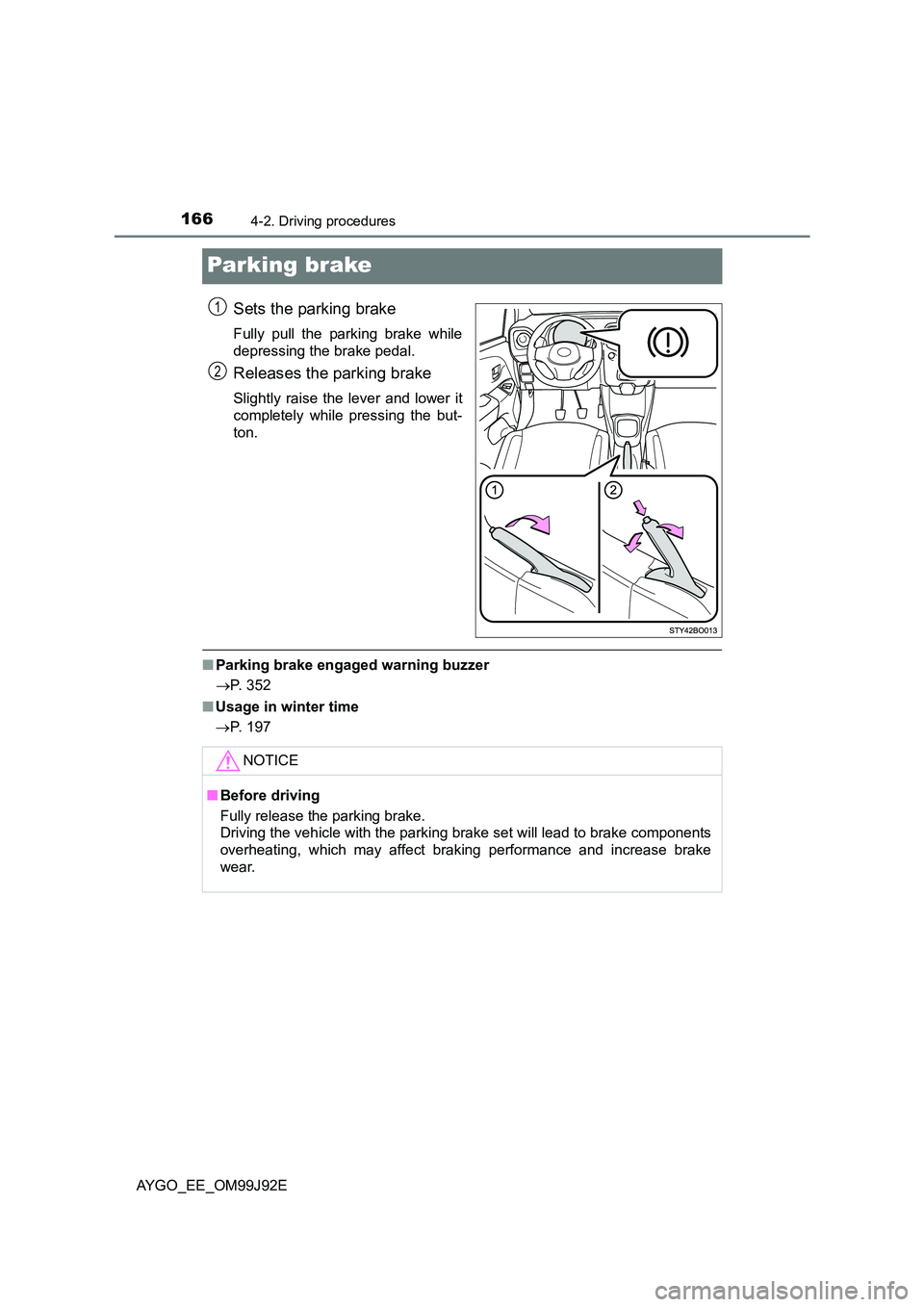 TOYOTA AYGO 2015  Owners Manual (in English) 1664-2. Driving procedures
AYGO_EE_OM99J92E
Parking brake
Sets the parking brake
Fully pull the parking brake while 
depressing the brake pedal.
Releases the parking brake
Slightly raise the lever and