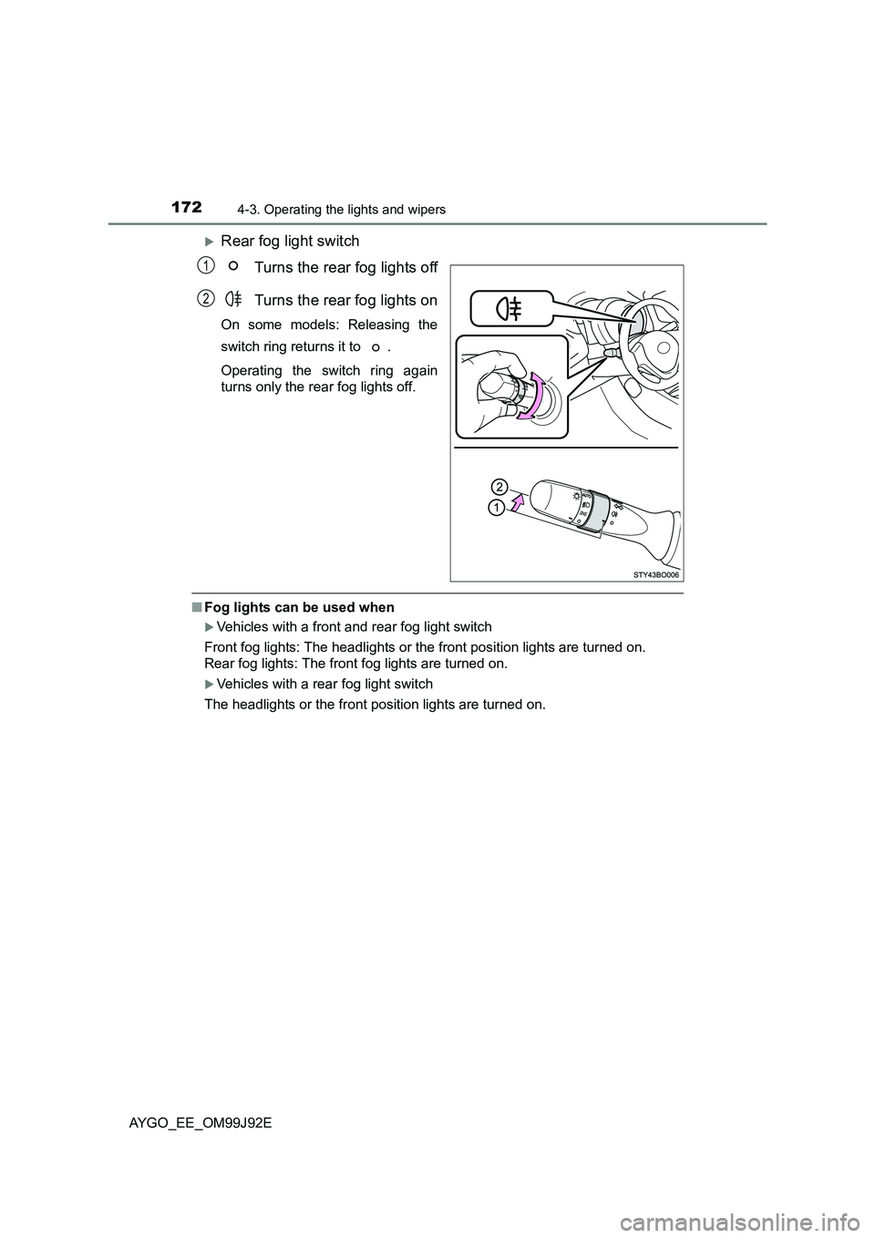 TOYOTA AYGO 2015  Owners Manual (in English) 1724-3. Operating the lights and wipers
AYGO_EE_OM99J92E
�XRear fog light switch 
Turns the rear fog lights off 
Turns the rear fog lights on
On some models: Releasing the 
switch ring returns it to  