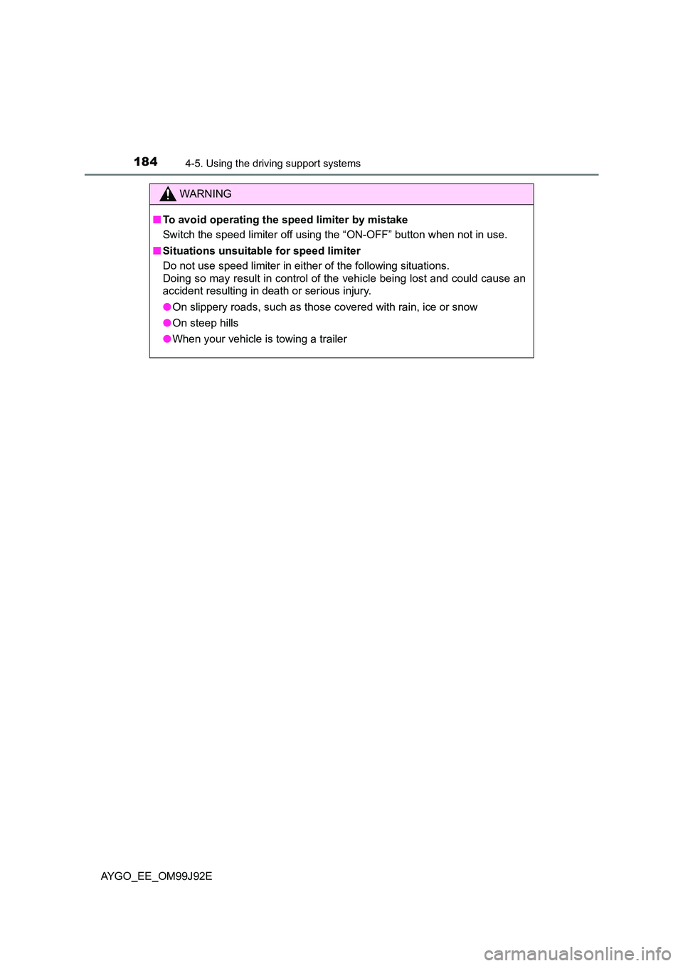 TOYOTA AYGO 2015  Owners Manual (in English) 1844-5. Using the driving support systems
AYGO_EE_OM99J92E
WARNING 
■ To avoid operating the speed limiter by mistake 
Switch the speed limiter off using the “ON-OFF” button when not in use. 
