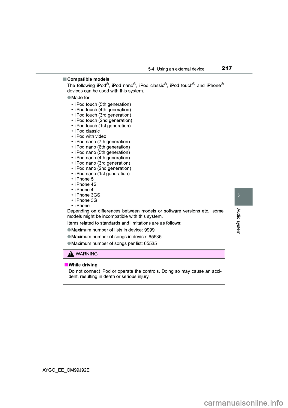 TOYOTA AYGO 2015  Owners Manual (in English) 2175-4. Using an external device
5
Audio system
AYGO_EE_OM99J92E 
■ Compatible models 
The following iPod®, iPod nano®, iPod classic®, iPod touch® and iPhone®
devices can be used with this syst