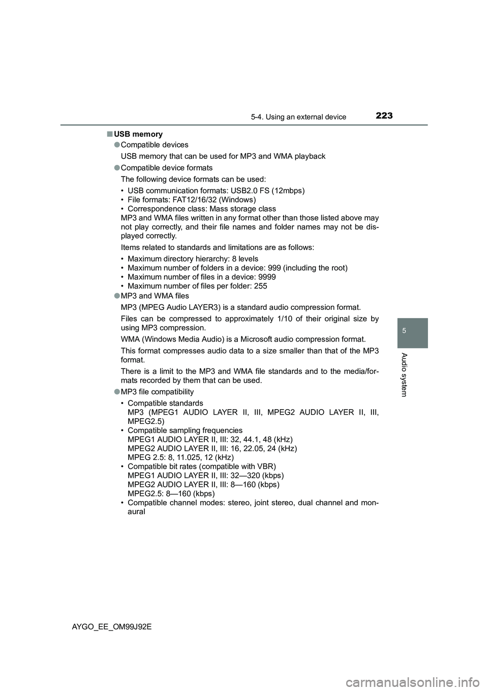 TOYOTA AYGO 2015  Owners Manual (in English) 2235-4. Using an external device
5
Audio system
AYGO_EE_OM99J92E 
■ USB memory 
● Compatible devices 
USB memory that can be used for MP3 and WMA playback
● Compatible device formats 
The follow