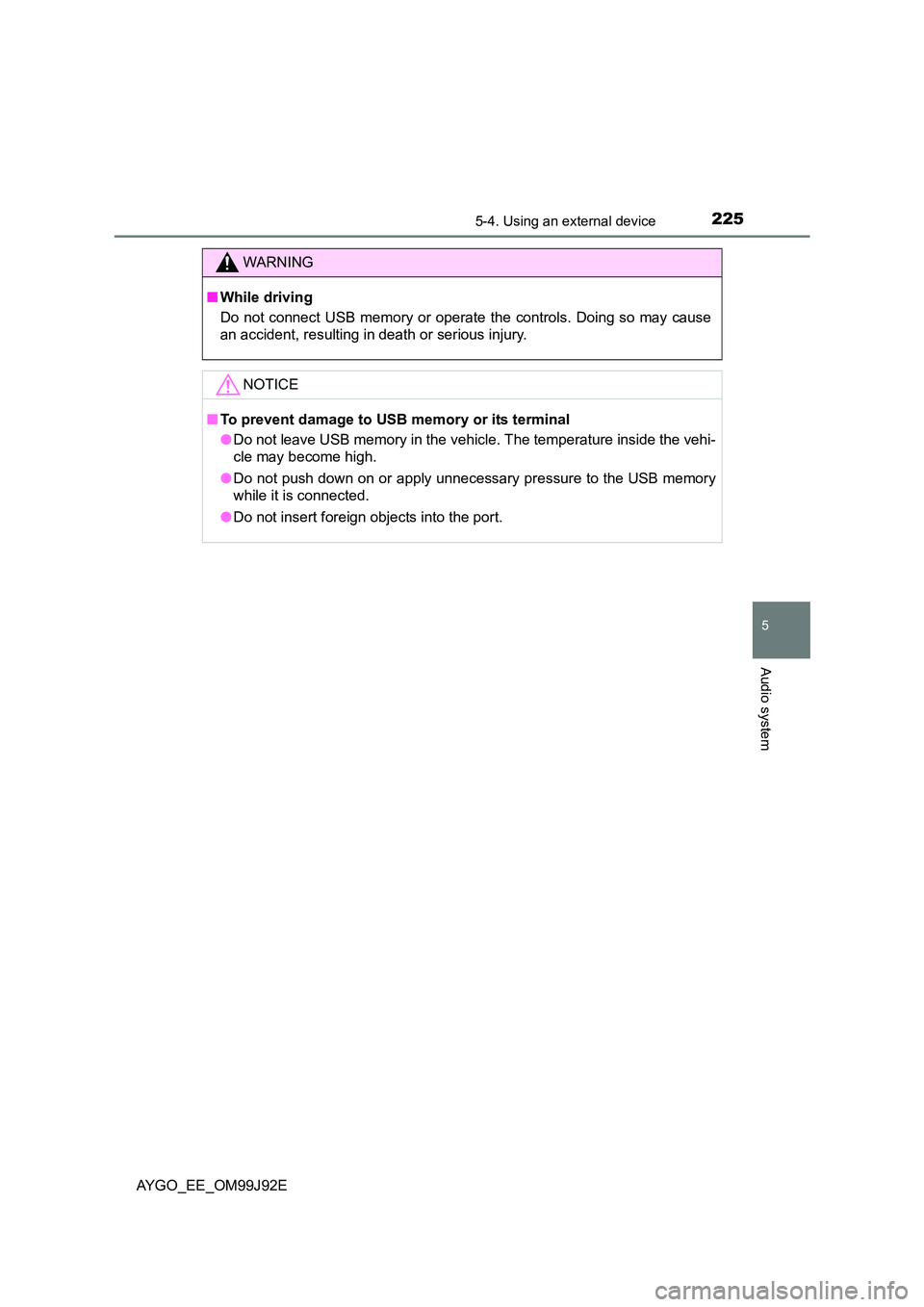 TOYOTA AYGO 2015  Owners Manual (in English) 2255-4. Using an external device
5
Audio system
AYGO_EE_OM99J92E
WARNING 
■ While driving 
Do not connect USB memory or operate the controls. Doing so may cause 
an accident, resulting in death or s