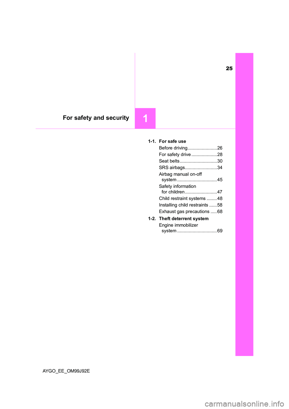 TOYOTA AYGO 2015  Owners Manual (in English) 25
1For safety and security
AYGO_EE_OM99J92E 
1-1. For safe use 
Before driving....................... 26 
For safety drive .................... 28 
Seat belts ............................. 30 
SRS ai
