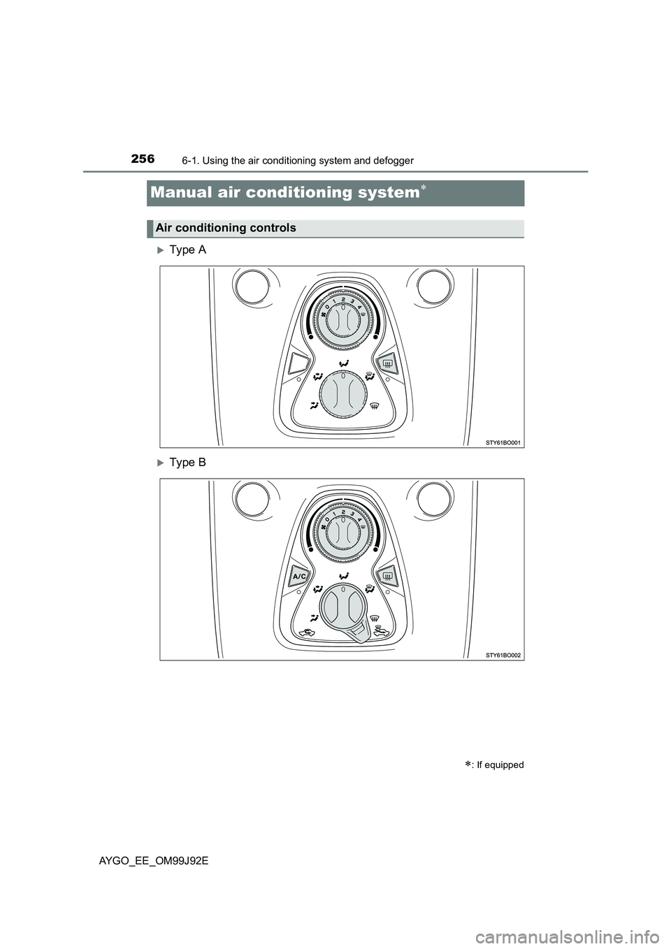 TOYOTA AYGO 2015  Owners Manual (in English) 2566-1. Using the air conditioning system and defogger
AYGO_EE_OM99J92E
Manual air conditioning system∗
�XTy pe  A
�XTy pe  B
∗: If equipped
Air conditioning controls 