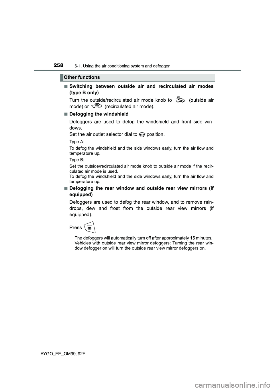 TOYOTA AYGO 2015  Owners Manual (in English) 2586-1. Using the air conditioning system and defogger
AYGO_EE_OM99J92E
■Switching between outside air and recirculated air modes
(type B only)
Turn the outside/recirculated air mode knob to   (outs