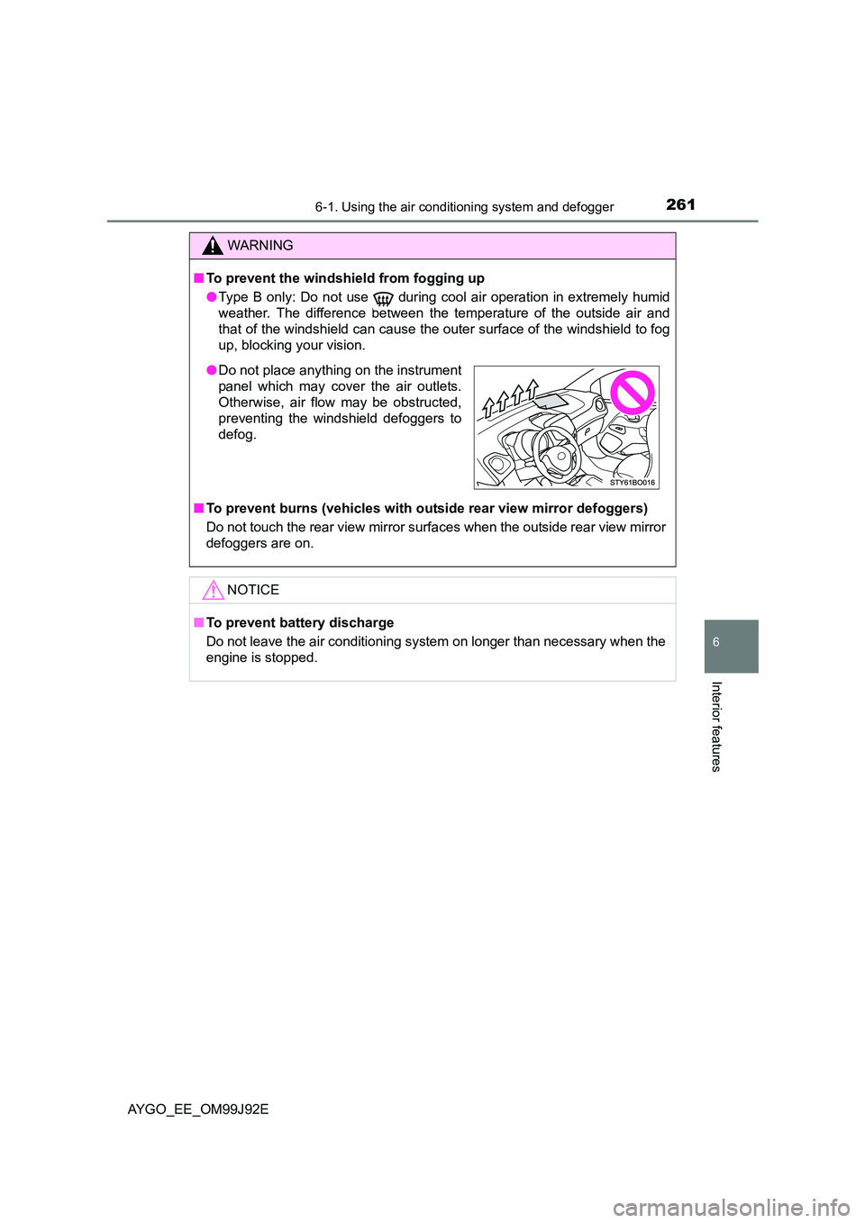 TOYOTA AYGO 2015  Owners Manual (in English) 2616-1. Using the air conditioning system and defogger
6
Interior features
AYGO_EE_OM99J92E
WARNING 
■ To prevent the windshield from fogging up 
● Type B only: Do not use  during cool air operati