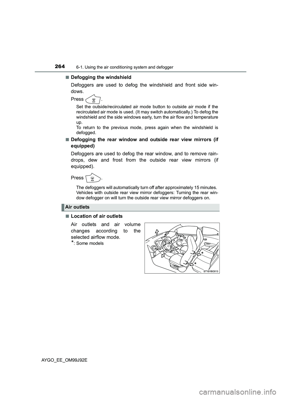 TOYOTA AYGO 2015  Owners Manual (in English) 2646-1. Using the air conditioning system and defogger
AYGO_EE_OM99J92E 
■Defogging the windshield 
Defoggers are used to defog the windshield and front side win- 
dows. 
Press .
Set the outside/rec