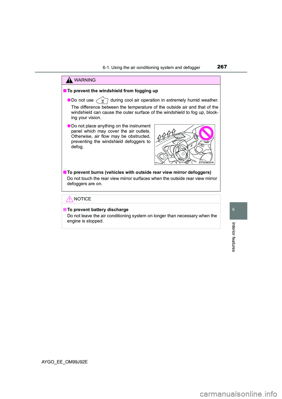 TOYOTA AYGO 2015  Owners Manual (in English) 2676-1. Using the air conditioning system and defogger
6
Interior features
AYGO_EE_OM99J92E
WARNING 
■ To prevent the windshield from fogging up 
● Do not use  during cool air operation in extreme