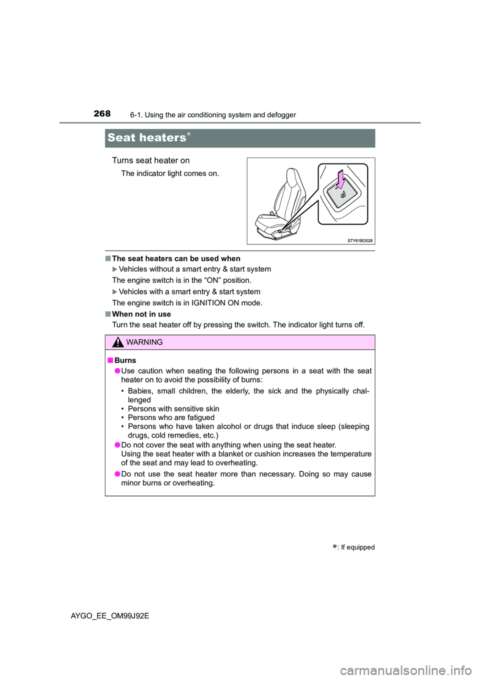 TOYOTA AYGO 2015  Owners Manual (in English) 2686-1. Using the air conditioning system and defogger
AYGO_EE_OM99J92E
Seat heaters∗
Turns seat heater on
The indicator light comes on.
■The seat heaters can be used when
�XVehicles without a sma