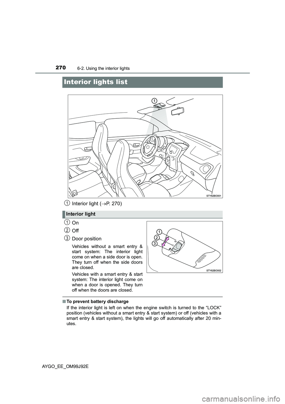TOYOTA AYGO 2015  Owners Manual (in English) 2706-2. Using the interior lights
AYGO_EE_OM99J92E
Interior lights list
Interior light (→P. 270) 
On 
Off 
Door position
Vehicles without a smart entry & 
start system: The interior light 
come on w