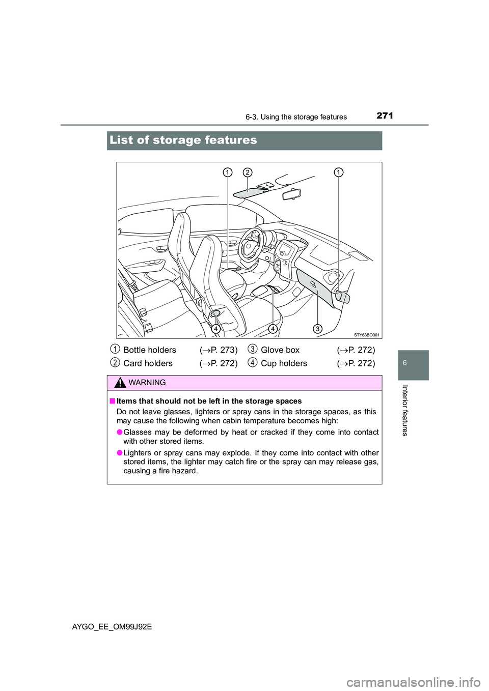 TOYOTA AYGO 2015  Owners Manual (in English) 2716-3. Using the storage features
6
Interior features
AYGO_EE_OM99J92E
List of storage features
Bottle holders  (→P. 273) 
Card holders ( →P. 272) 
Glove box ( →P. 272) 
Cup holders  ( →P. 27