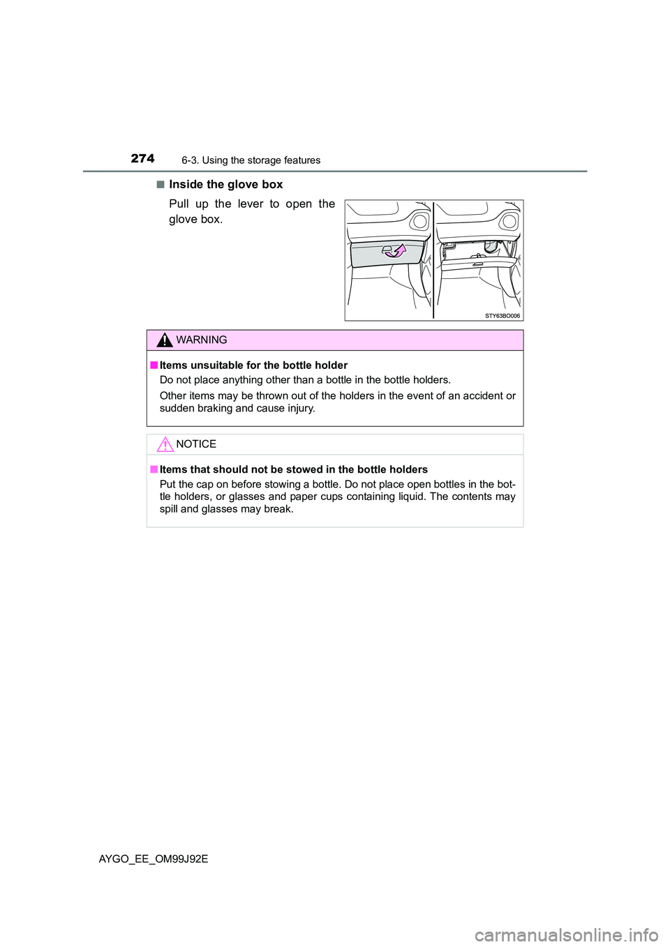 TOYOTA AYGO 2015  Owners Manual (in English) 2746-3. Using the storage features
AYGO_EE_OM99J92E 
■Inside the glove box 
Pull up the lever to open the 
glove box.
WARNING 
■ Items unsuitable for the bottle holder 
Do not place anything other
