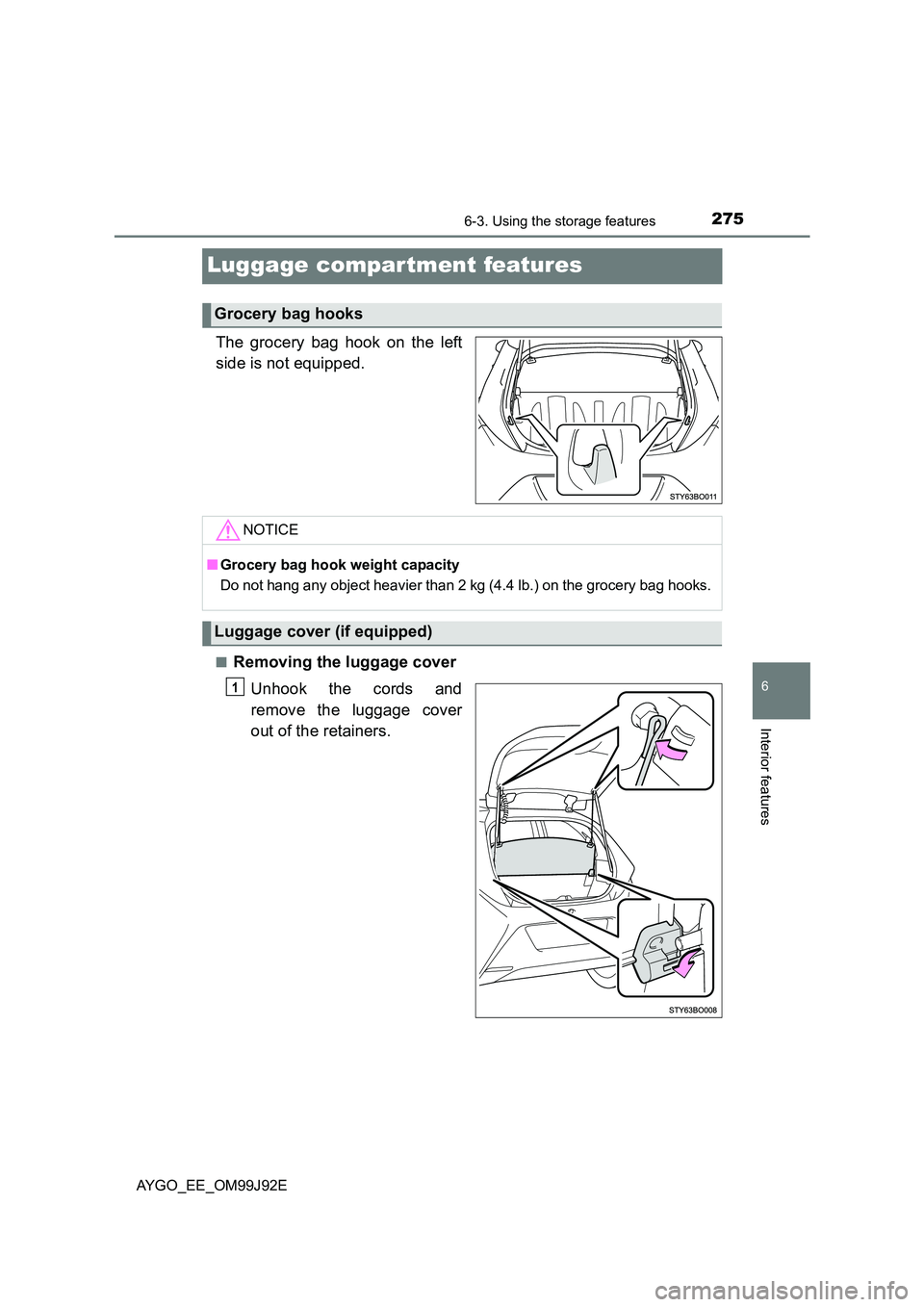 TOYOTA AYGO 2015  Owners Manual (in English) 2756-3. Using the storage features
6
Interior features
AYGO_EE_OM99J92E
Luggage compartment features
The grocery bag hook on the left 
side is not equipped.
■Removing the luggage cover 
Unhook the c